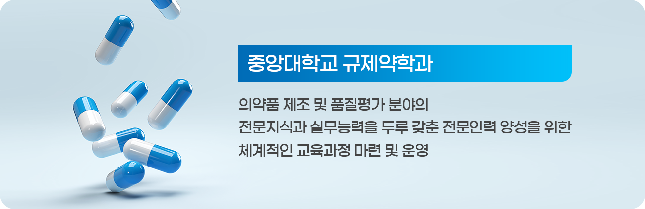 학과 비전 피시용. 중앙대학교 규제약학과. 의약품 제조 및 품질평가 분야의 전문지식과 실무능력을 두루 갖춘 전문인력 양성을 위한 체계적인 교육과정 마련 및 운영.